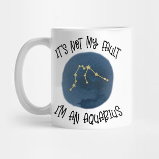 Its Not My Fault, Im An Aquarius Mug